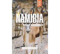 NAMIBIA TRAVEL GUIDE 2026: Uncover Africa’s Desert Wonderland: Towering Dunes, Vast Skies, and Untamed Natural Beauty