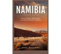 NAMIBIA TRAVEL GUIDE: Desert Landscapes Wildlife Safaris Scenic Roads and Outdoor Exploration
