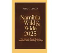 NAMIBIA WILD & WIDE 2025: The Ultimate Travel Guide to Namibia’s Most Inspiring Journeys