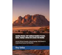 Namibian Wisdom: 200 Traditional Namibian Proverbs, Quotes, Sayings & African Life Lessons from Namibia: Ancient African Proverbs, Cultural Sayings, ... from Namibia (The World Wisdom Archive)