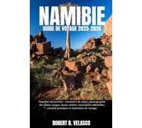 NAMIBIE GUIDE DE VOYAGE 2025-2026: Namibie découverte : aventures de safari, photographie des dunes rouges, faune côtière, rencontres culturelles, conseils pratiques et itinéraires de voyage.