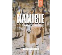 NAMIBIE GUIDE DE VOYAGE 2026: Découvrez le pays des merveilles désertique d'Afrique : dunes imposantes, cieux vastes et beauté naturelle indomptée