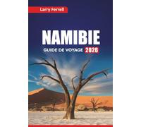 NAMIBIE GUIDE DE VOYAGE 2026: Découvrez les meilleures aventures de safari, la culture locale et les expériences de la faune avec des plans d'itinéraire en Afrique australe