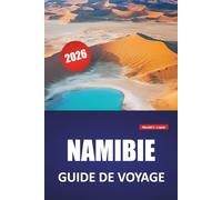 NAMIBIE GUIDE DE VOYAGE 2026: Des itinéraires pour la faune, la culture locale, des routes panoramiques, des parcs nationaux et des itinéraires ... le désert, la côte et les hauts plateaux
