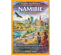 NAMIBIE Guide Expat: S’installer dans le Land of the Brave : liberté brute, isolement réel et adaptation sans filet: 101 (Expats by Obscyra)