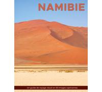 Namibie: Un guide de voyage visuel en 50 images captivantes (World Through the Lens: Une série de photographies de voyage par Florian Decouverte)