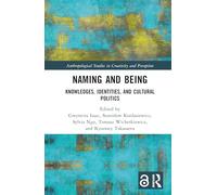 Naming and Being: Knowledges, Identities, and Cultural Politics (Anthropological Studies of Creativity and Perception)