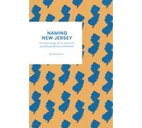 Naming New Jersey: The Etymology of Its Historical and Geographical Landmarks: The Etymology of Its Historical and Geographical Landmarks: The Etymology of Its Historical And Georg