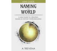 Naming the World: A Mini Guide to Creating Names in Fantasy Worldbuilding (Step by Step Worldbuilding)
