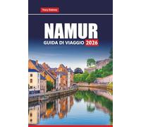 NAMUR GUIDA DI VIAGGIO 2026: Scopri la gemma nascosta del Belgio con mappe, itinerari, attrazioni locali ed esperienze culturali