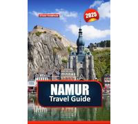 NAMUR TRAVEL GUIDE 2025: Uncover Historic Fortifications, Scenic River Views, and a Vibrant Cultural Scene at Wallonia's Capital.