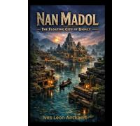 Nan Madol - The Floating City of Basalt: Shadows of Lost Worlds - The Dossiers, Volume VI