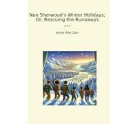 Nan Sherwood's Winter Holidays; Or, Rescuing the Runaways (Classic Books)