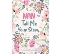 Nan Tell Me Your Story: A Guided Legacy Journal to Help Nan Share Her Childhood Memories, Family Traditions, Life Lessons, and Stories of Love for Generations to Cherish.