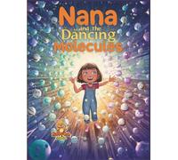 Nana and the Dancing Molecules: A Fun, Colorful Science Adventure about Molecules, States of Matter, and the Magic of How Materials Are Formed (Nana’s Discovery Lab)