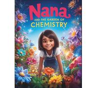Nana and the Garden of Chemistry: Where every flower tells a science story (Nana’s Discovery Lab)