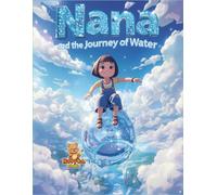 Nana and the Journey of Water: A magical adventure with a single drop traveling through clouds, rivers, and seas (Nana’s Discovery Lab)