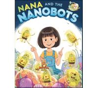 Nana and the Nanobots: Microscopic Robots Save the Body - An Adventure Against Germs (Nana’s Discovery Lab)