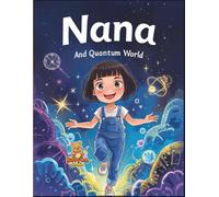 Nana and the Quantum World: An Adventure into the Strange and Exciting World of Quantum Physics (Nana’s Discovery Lab)
