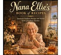 Nana Ellie's Book of Recipes: Classic Southern Recipes Wrapped in Family Stories and Tradition