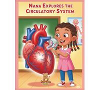 Nana Explores the Circulatory System: An Educational Coloring Adventure about the Human Heart and Blood for Kids Ages 7-15 (Nana Explores the Human Body)