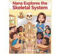 Nana Explores the Skeletal System: A Fun STEM Coloring Journey into Bones, Joints, and Strong Habits (Nana Explores the Human Body)