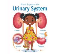 Nana Explores the Urinary System: An Educational Coloring Adventure Through the Kidneys, Bladder, and Urinary System for Children Ages 7-15 (Nana Explores the Human Body)