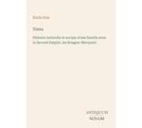 Nana: Histoire naturelle et sociale d'une famille sous le Second Empire, les Rougon-Macquart