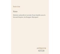 Nana: Histoire naturelle et sociale d'une famille sous le Second Empire, les Rougon-Macquart