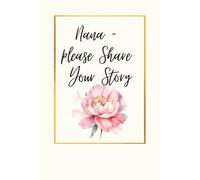 Nana - Please Share Your Story.: A Prompted Journal for Family History | 6 x 9 inches | 75 Pages | A Keepsake Journal...Perfect gift for Mothers Day or Birthdays.