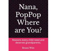 Nana, PopPop Where are You?: Reasons every child need and deserves grandparents.