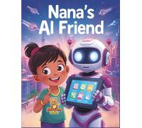 Nana’s AI Friend: A Fun Coloring Adventure into the World of Artificial Intelligence for Kids (Nana and the Future)