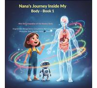 Nana’s Journey Inside My Body - Book 1: Mini-Encyclopedia of the Human Body (The Human Body Encyclopedia for Kids & Adults)