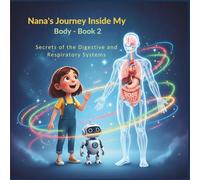 Nana’s Journey Inside My Body - Book 2: A Magical Science Adventure (The Human Body Encyclopedia for Kids & Adults)