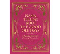 Nana Tell Me 'Bout the Good Ole Days: A Family Keepsake Book of Memories