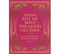 Nana Tell Me 'Bout the Good Ole Days: A Family Keepsake Book of Memories