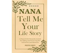 Nana Tell Me Your Life Story: Heartwarming Prompted Journal to Preserve Your Recipes, Stories, and Love - Timeless Family Treasure for Grandkids to Cherish.