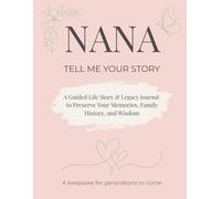 Nana Tell Me Your Story: A Guided Life Story & Legacy Journal to Preserve Your Memories, Family History, and Wisdom