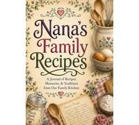 Nana's Family Recipes: A Guided Heirloom Recipe Journal to Preserve Family Recipes, Cherished Memories, Kitchen Traditions, Baking Favorites, Holiday Meals & Generations of Family Cooking