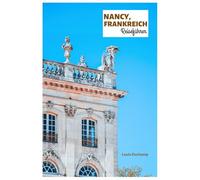 Nancy, Frankreich Reiseführer: Entdecken Sie mit Reiserouten Top-Attraktionen, versteckte Juwelen, die Altstadt, Jugendstilarchitektur, Küche und Tagesausflüge in Lothringen