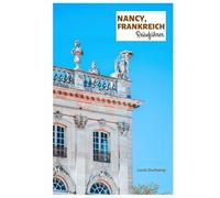 Nancy, Frankreich Reiseführer: Entdecken Sie mit Reiserouten Top-Attraktionen, versteckte Juwelen, die Altstadt, Jugendstilarchitektur, Küche und Tagesausflüge in Lothringen