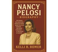 NANCY PELOSI BIOGRAPHY: The Woman Who Redefined American Power, Broke Political Barriers, and Stood Fearlessly at the Heart of History
