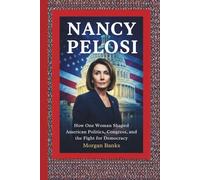 NANCY PELOSI: How One Woman Shaped American Politics, Congress, and the Fight for Democracy (Power & Politics in the Modern World : Clear Insights ... Policies, and the Shaping of Our Future)