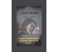 Nancy Pelosi: “Power, Principle, and the Unyielding Fight for the House”