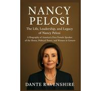 NANCY PELOSI: The Life, Leadership, and Legacy of Nancy Pelosi: A Biography of America’s First Female Speaker of the House, Political Power, and Women in Government
