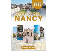 NANCY Reiseführer 2026: Planen Sie Ihre Reise in Frankreichs Jugendstil-Stadt: UNESCO Place Stanislas, praktische Reiserouten, Tagesausflüge, Wohnort, Nahverkehr, Gastronomie und Budgetberatung