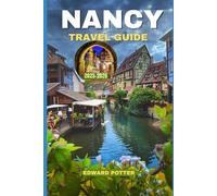 NANCY TRAVEL GUIDE 2025-2026: A Journey Through Art, Elegance & Living Heritage