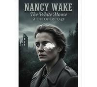 Nancy Wake: The White Mouse A Life Of Courage