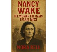 Nancy Wake: The Woman the Nazis Feared Most