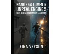 NANITE AND LUMEN IN UNREAL ENGINE 5: NEXT-GENERATION GRAPHICS AND LIGHTING: Build photorealistic environments with virtualized geometry, global illumination, and real-time ray tracing